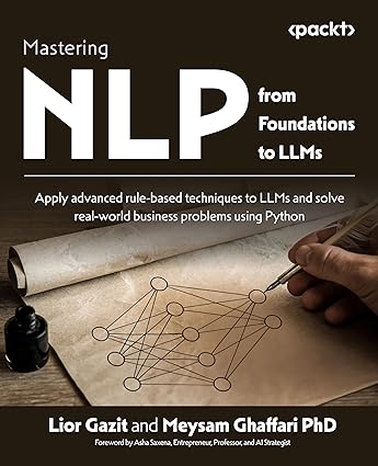 Mastering NLP from Foundations to LLMs: Apply advanced rule-based techniques to LLMs and solve real-world business problems using Python - Epub + Converted Pdf